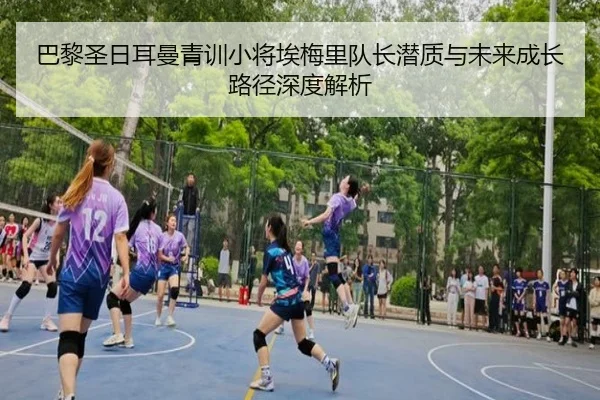 巴黎圣日耳曼青训小将埃梅里队长潜质与未来成长路径深度解析